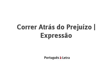 Correr Atrás do Prejuízo | Expressão | Português à Letra